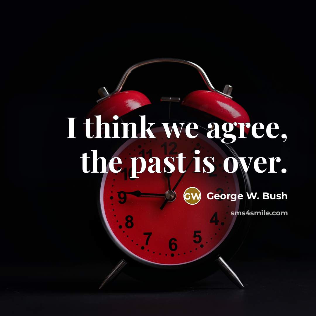 “I think we agree, the past is over.…” quote by George W. Bush