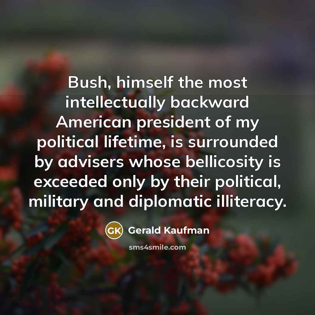 “Bush, himself the most intellectually backward American president of my…” quote by Gerald Kaufman