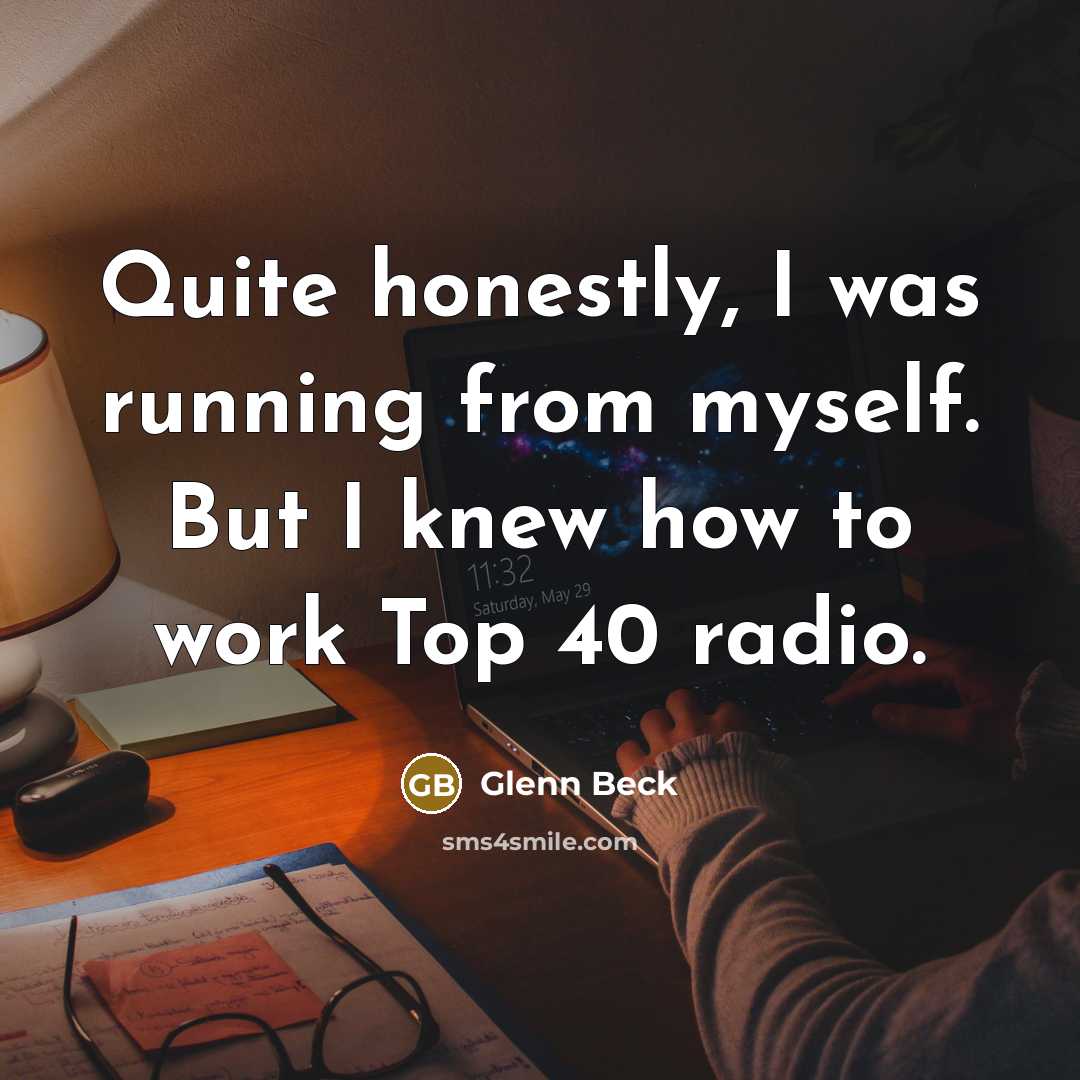 “Quite honestly, I was running from myself. But I knew…” quote by Glenn Beck