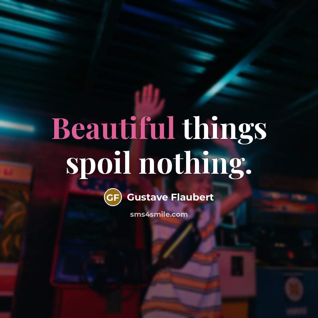 “Beautiful things spoil nothing.…” quote by Gustave Flaubert