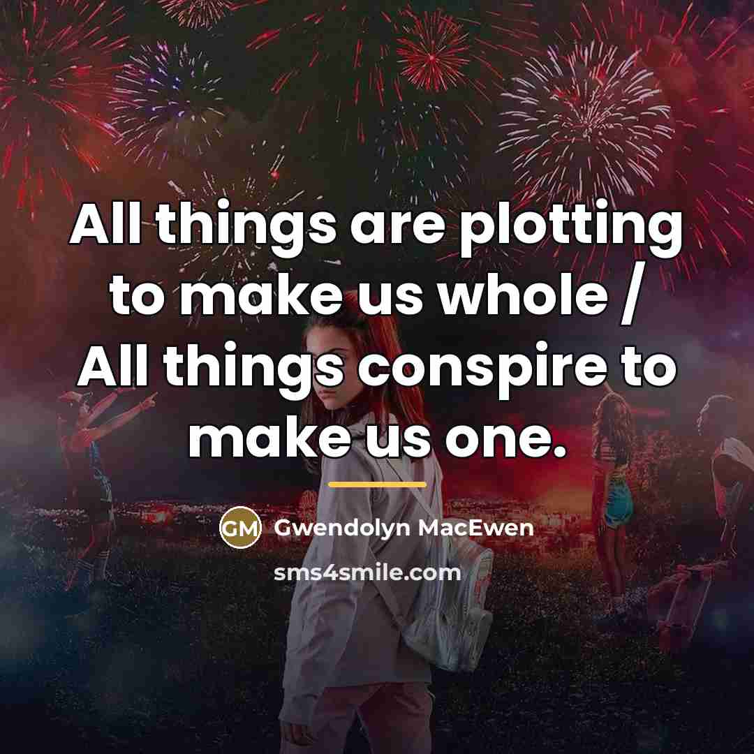 “All things are plotting to make us whole / All…” quote by Gwendolyn MacEwen
