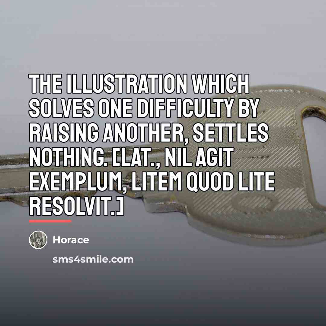 “The illustration which solves one difficulty by raising another, settles…” quote by Horace