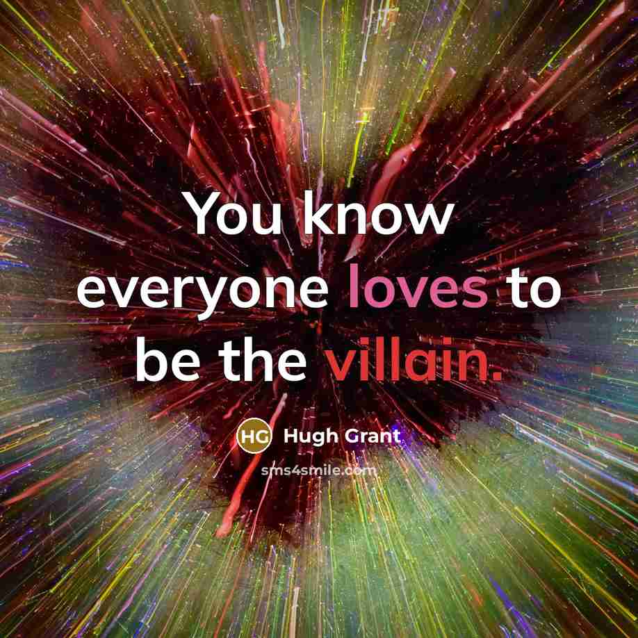 “You know everyone loves to be the villain.…” quote by Hugh Grant