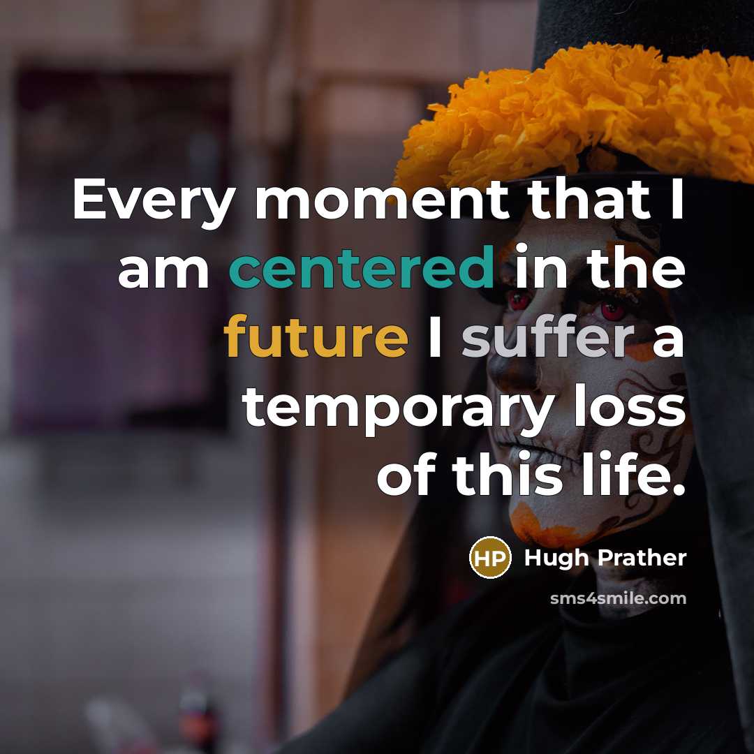 “Every moment that I am centered in the future I…” quote by Hugh Prather