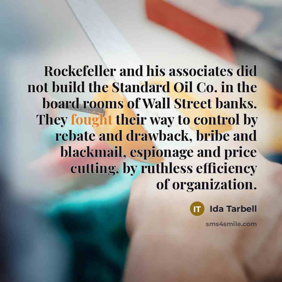 “Rockefeller and his associates did not build the Standard Oil…” quote by Ida Tarbell