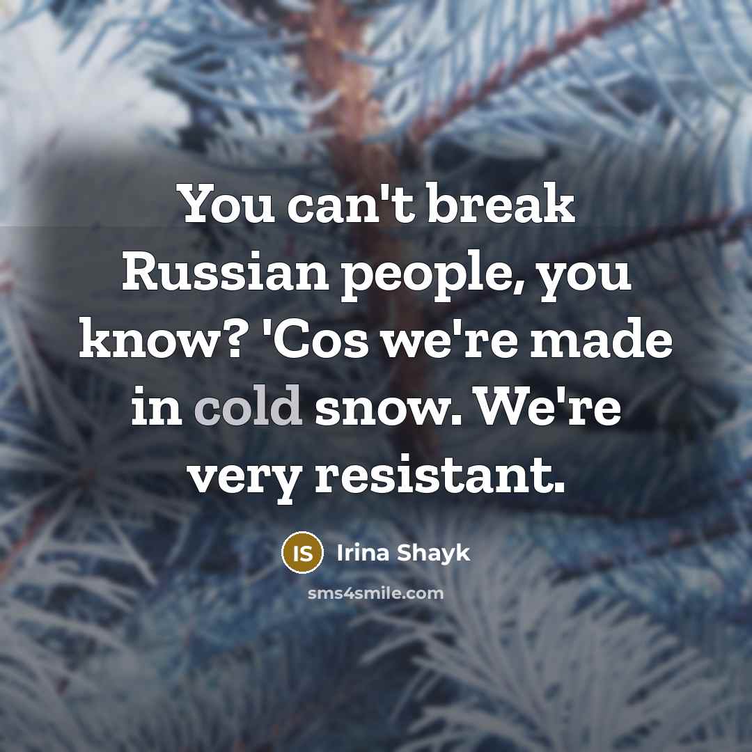 “You can't break Russian people, you know? 'Cos we're made…” quote by Irina Shayk