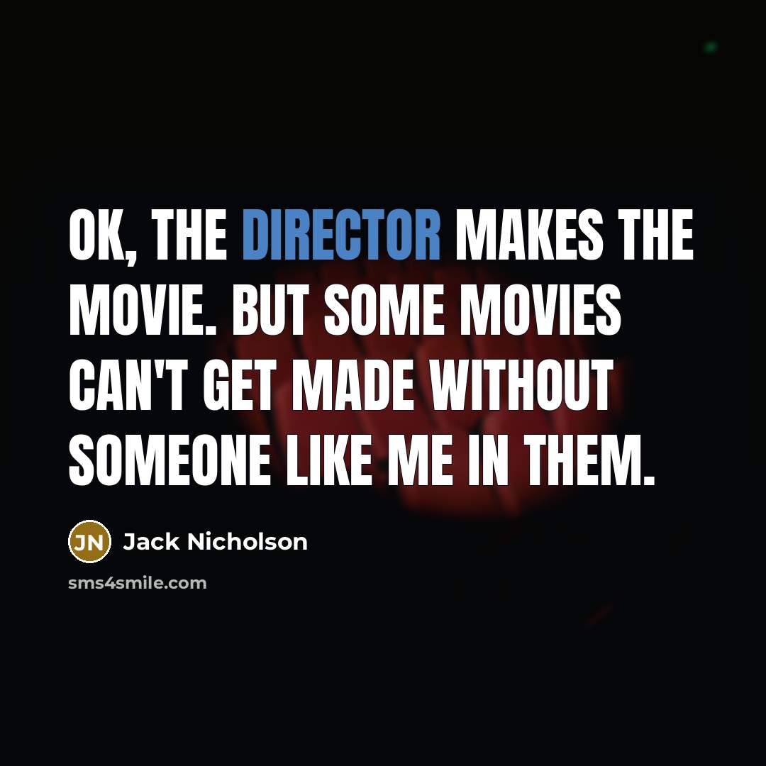 “OK, the director makes the movie. But some movies can't…” quote by Jack Nicholson