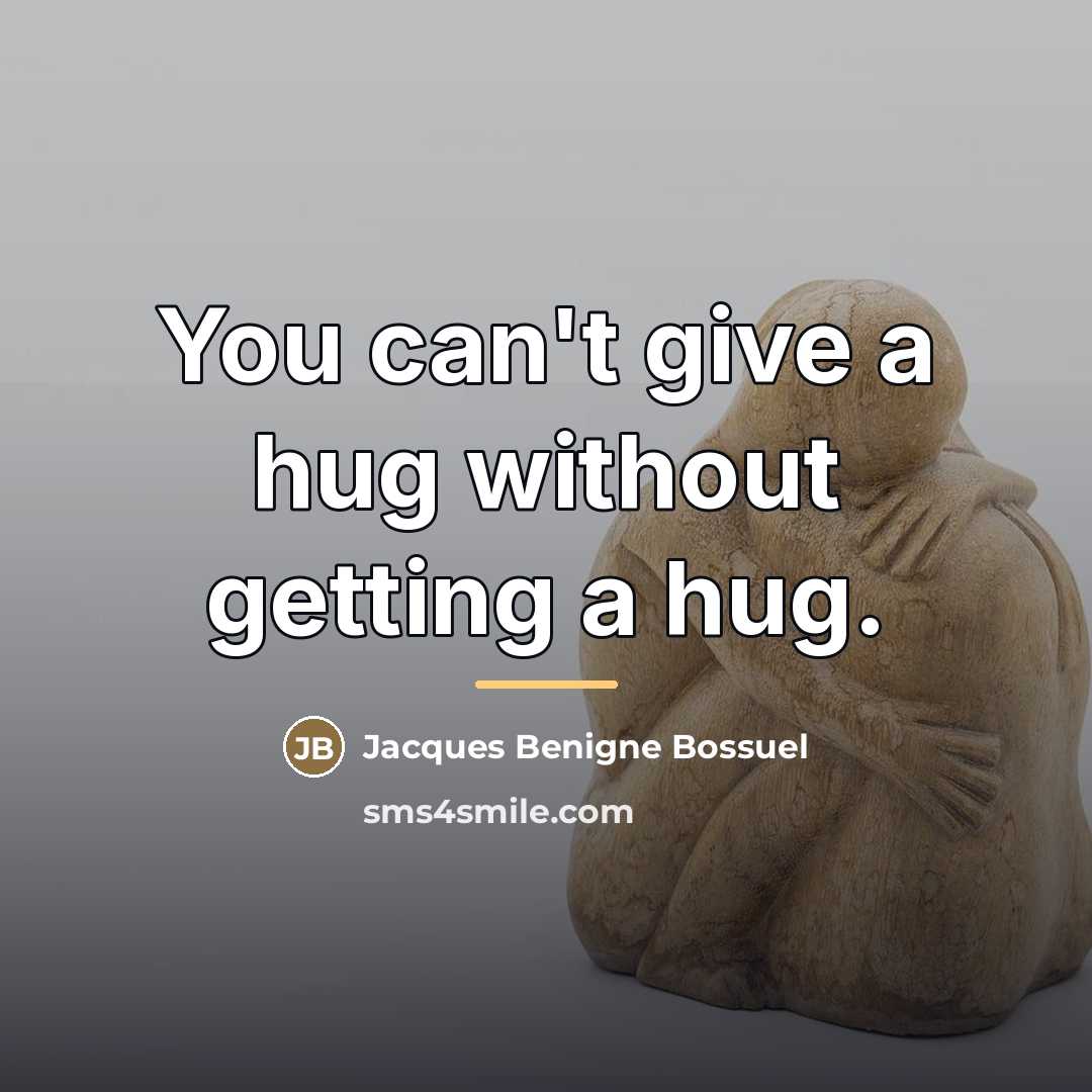 “You can't give a hug without getting a hug.…” quote by Jacques Benigne Bossuel
