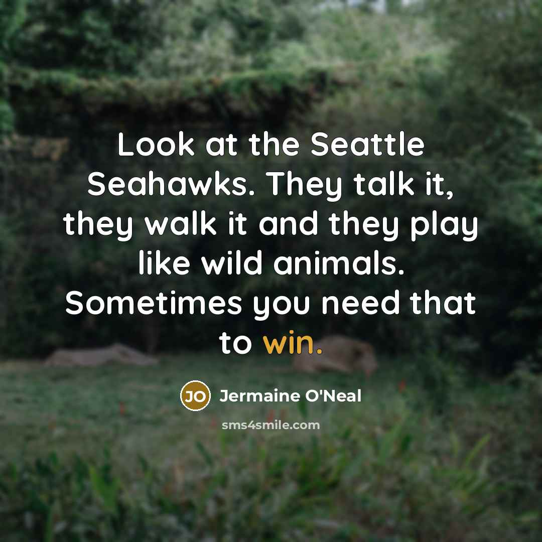 “Look at the Seattle Seahawks. They talk it, they walk…” quote by Jermaine O'Neal
