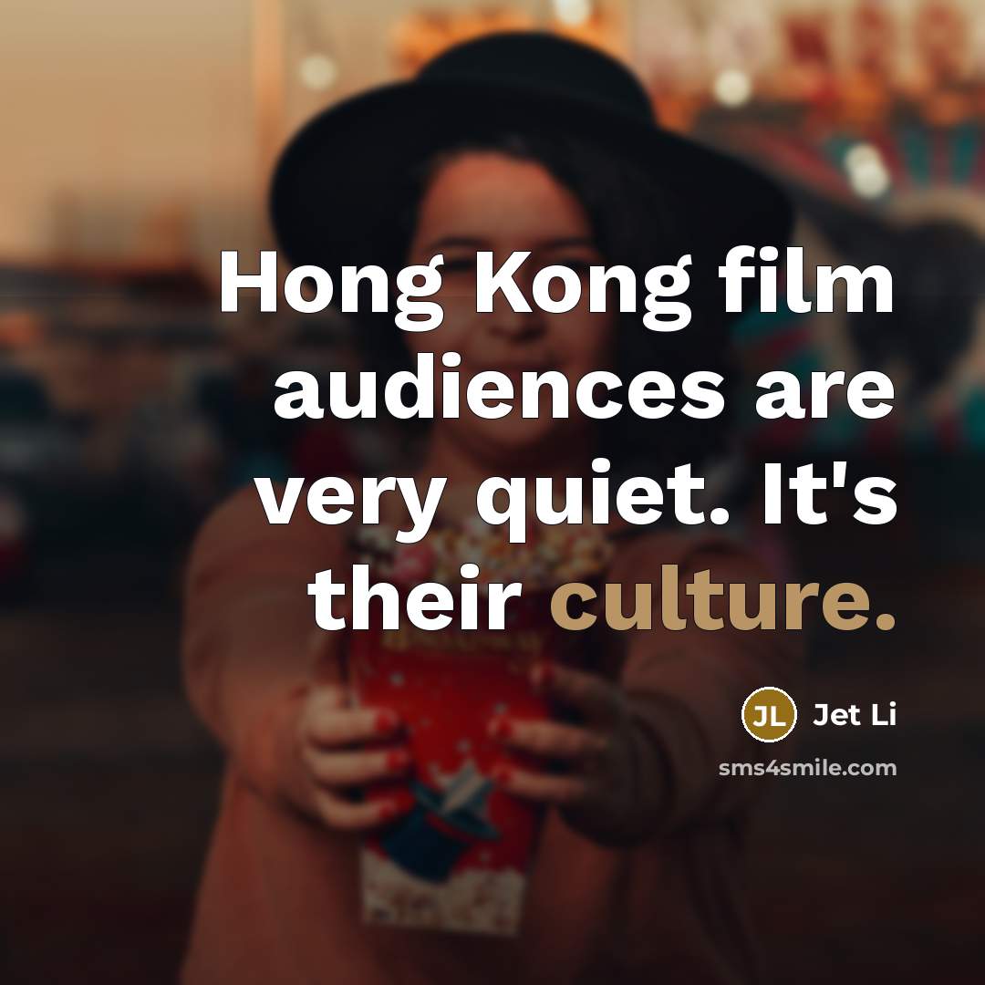 “Hong Kong film audiences are very quiet. It's their culture.…” quote by Jet Li
