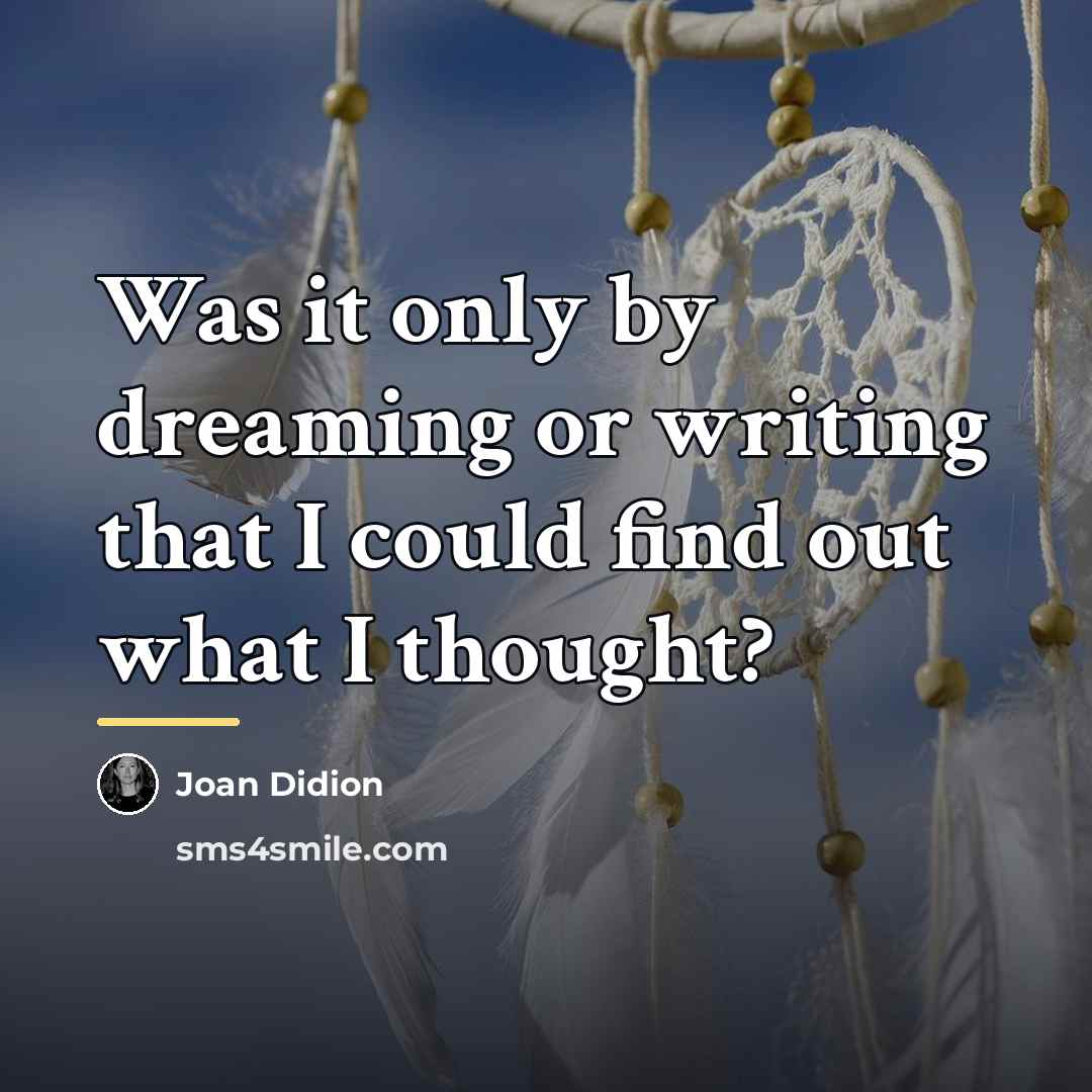 “Was it only by dreaming or writing that I could…” quote by Joan Didion