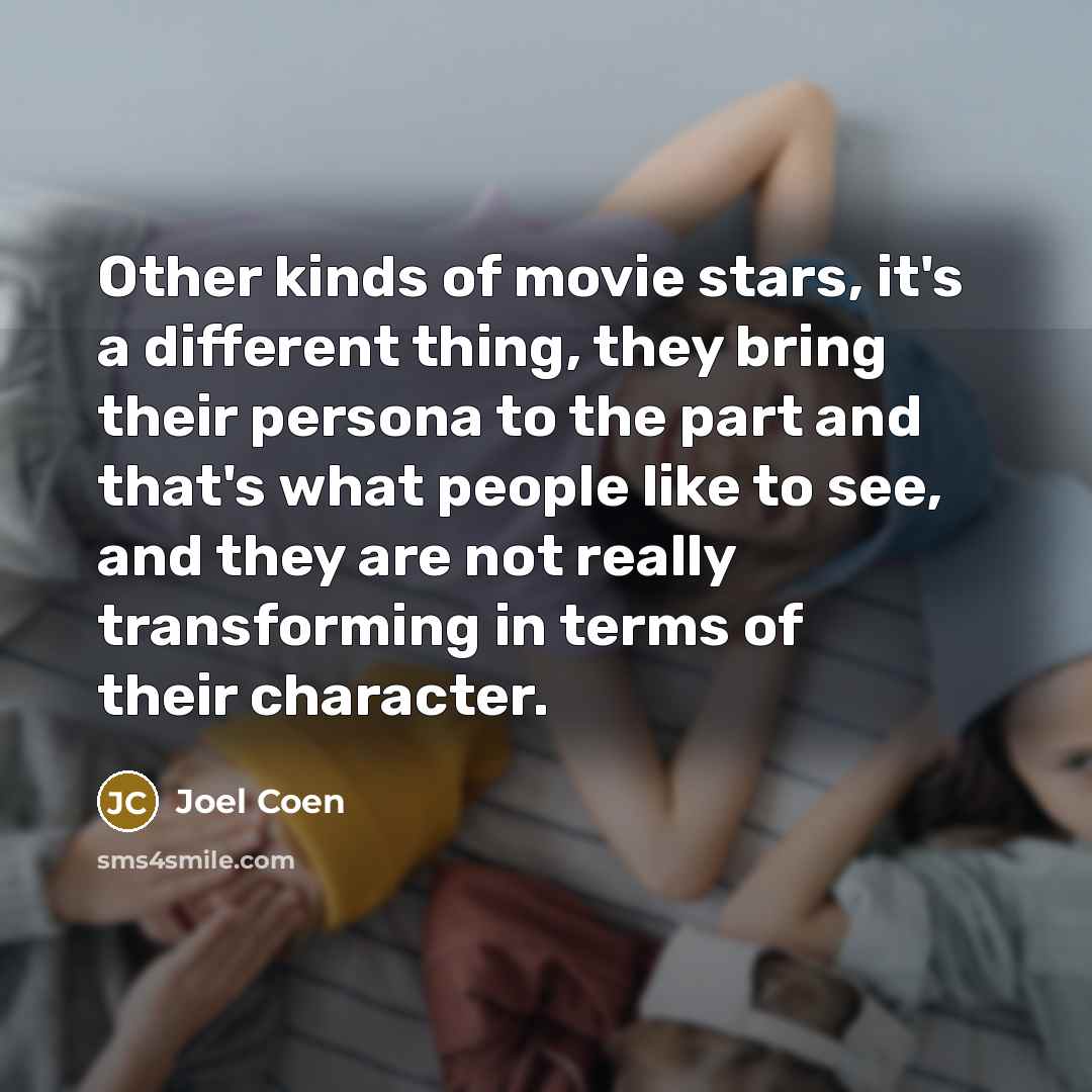 “Other kinds of movie stars, it's a different thing, they…” quote by Joel Coen