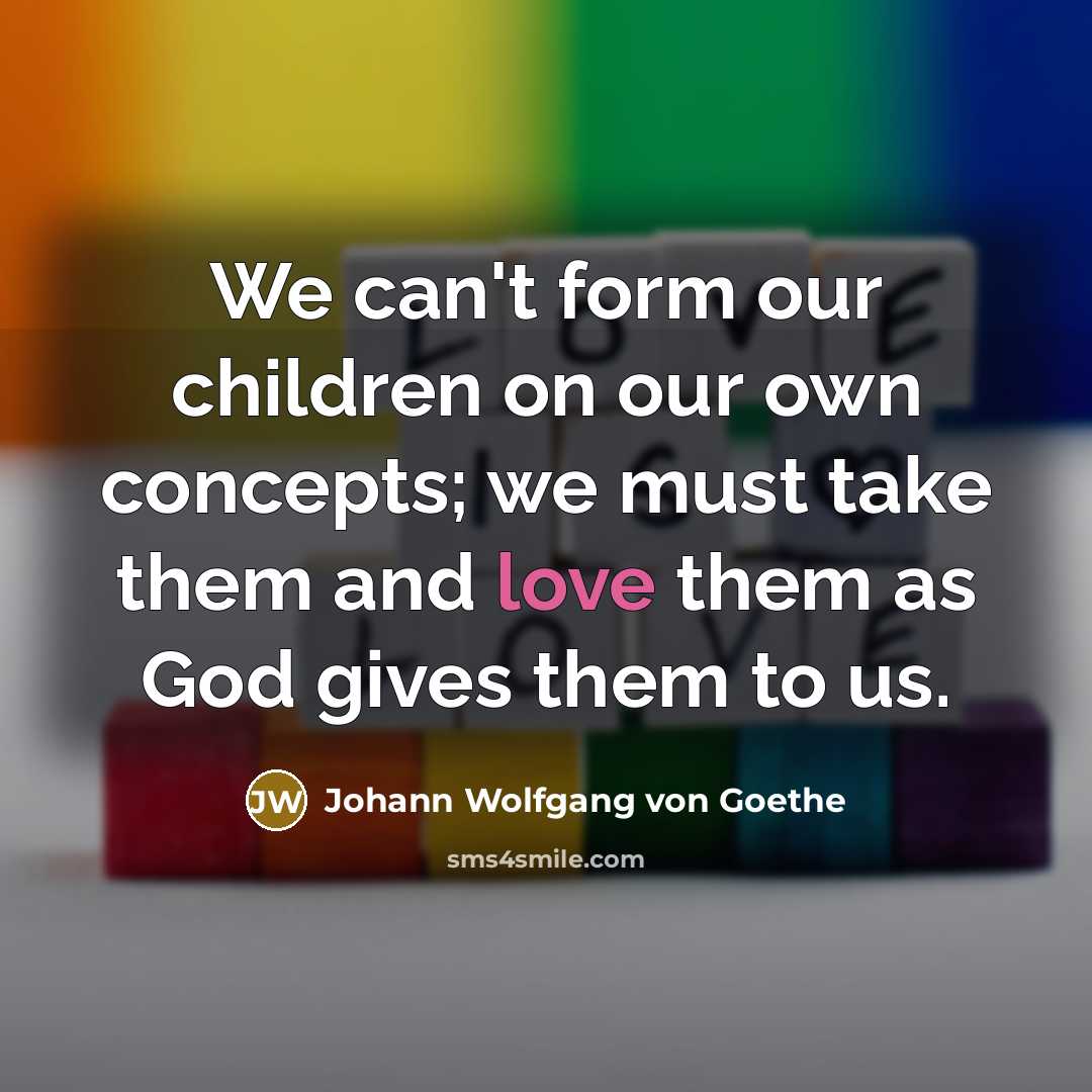 “We can't form our children on our own concepts; we…” quote by Johann Wolfgang von Goethe