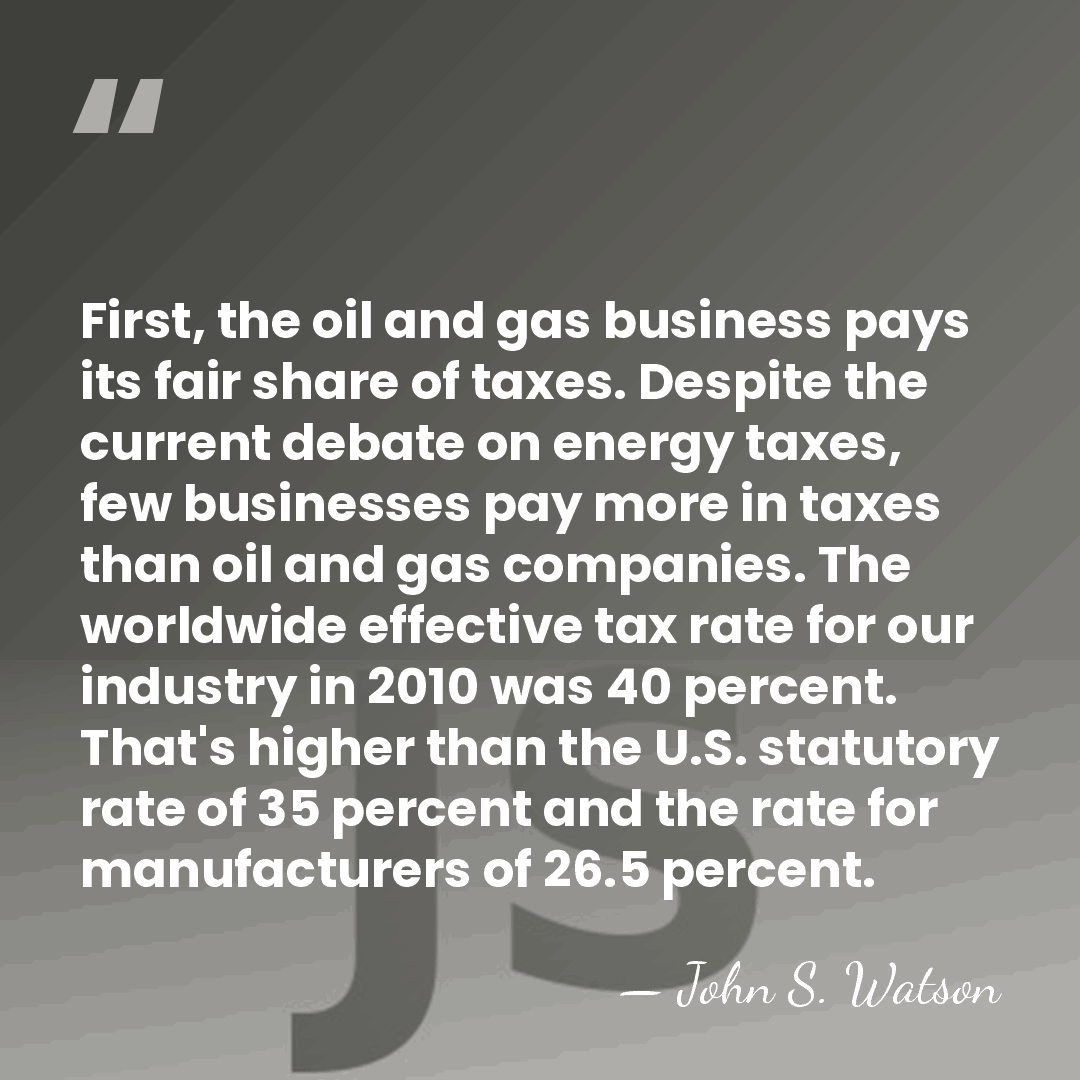 First, the oil and gas business pays its fair share of taxes.&hellip; - John S. Watson