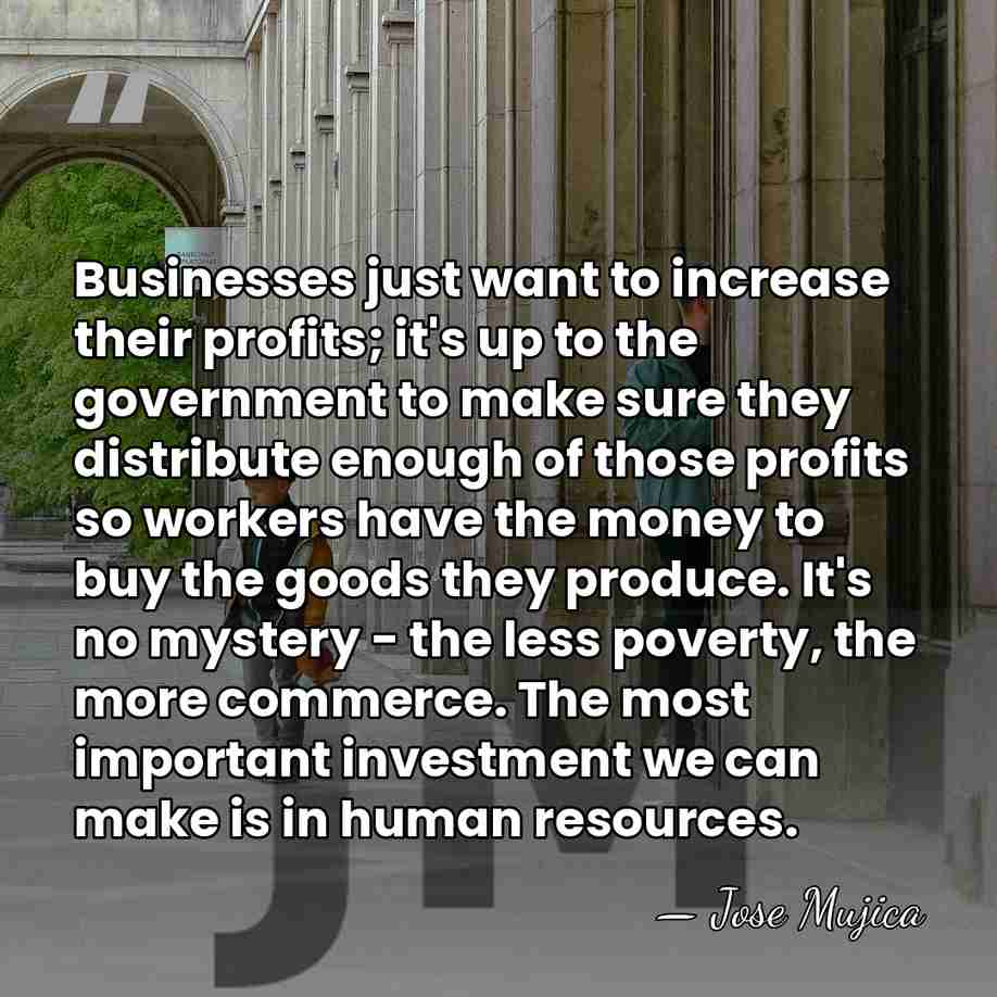 Businesses just want to increase their profits; it's up to the government&hellip; - Jose Mujica