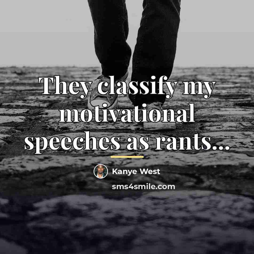 “They classify my motivational speeches as rants...…” quote by Kanye West