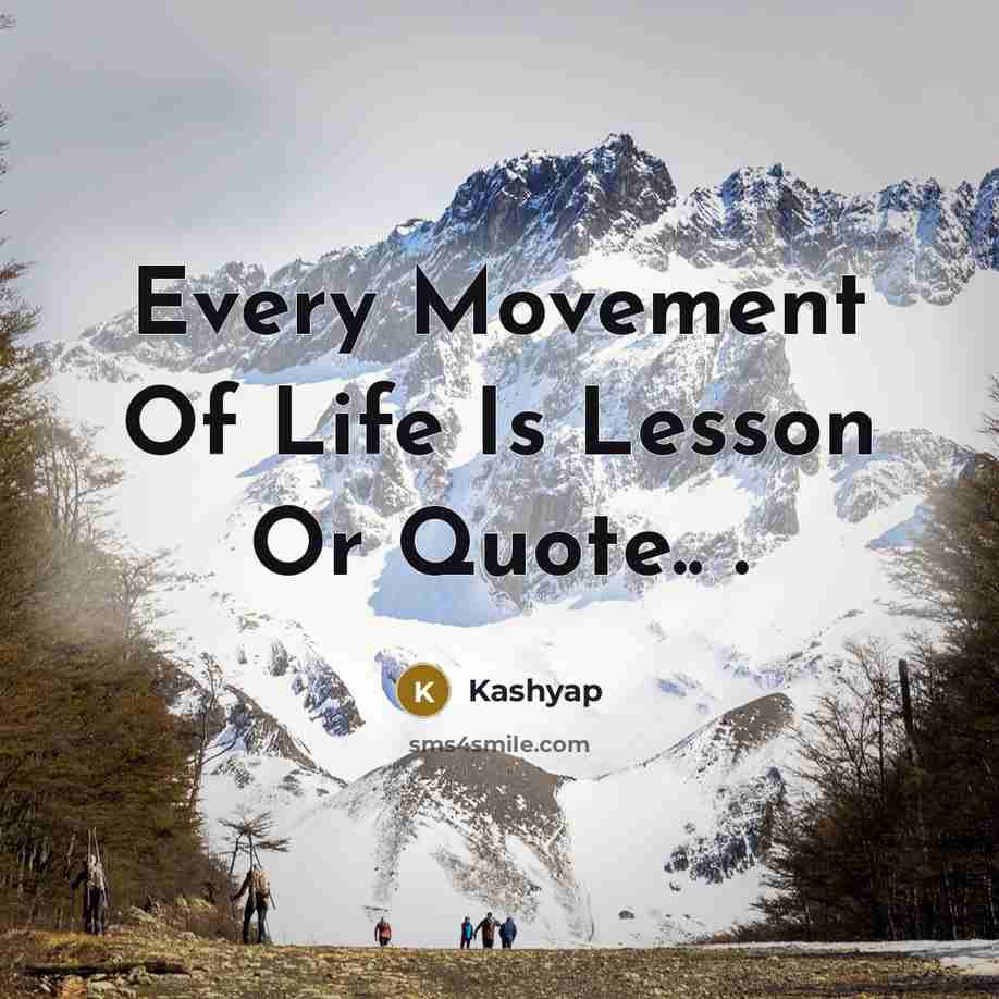 “Every Movement Of Life Is Lesson Or Quote.. .” quote by Kashyap