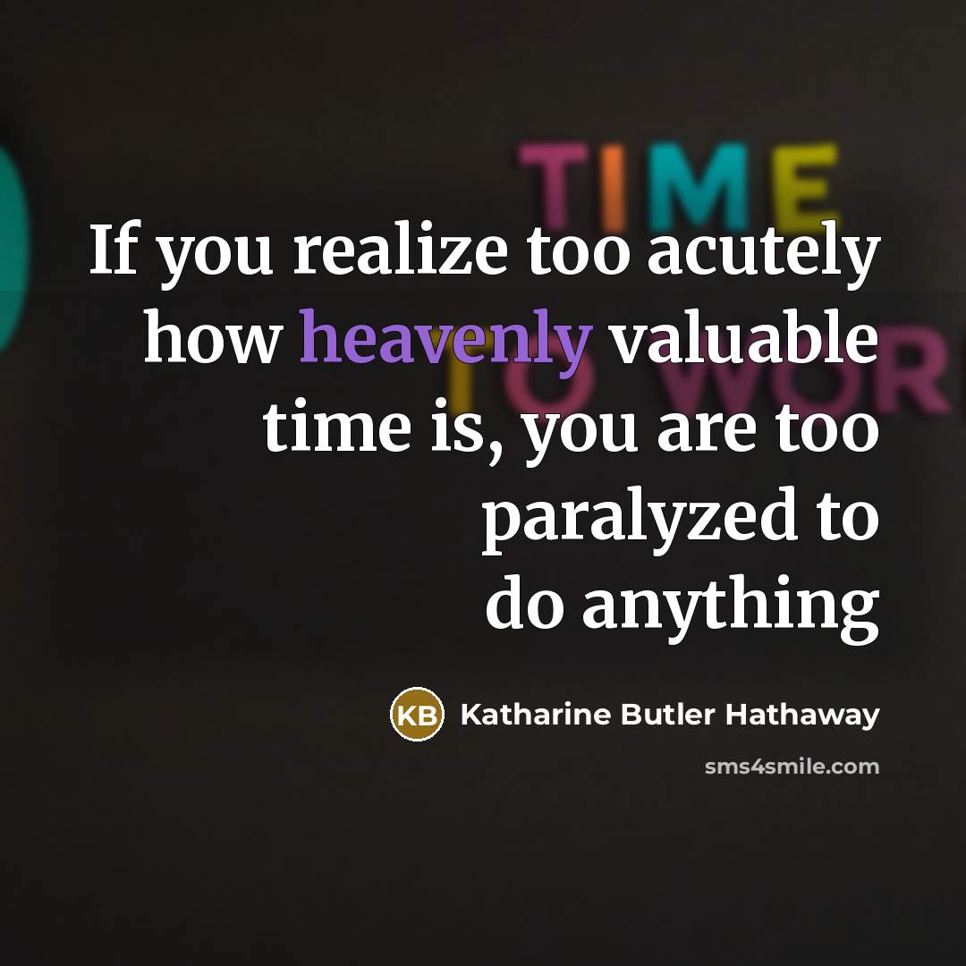 “If you realize too acutely how heavenly valuable time is,…” quote by Katharine Butler Hathaway
