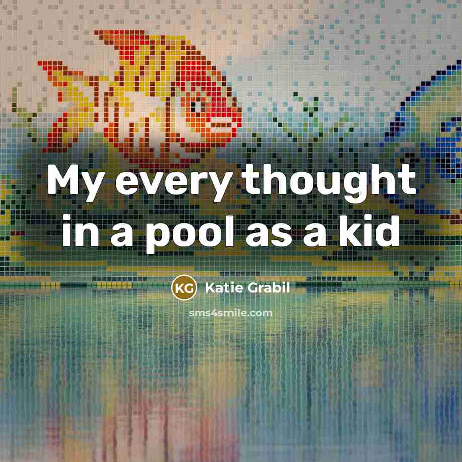 “My every thought in a pool as a kid…” quote by Katie Grabil