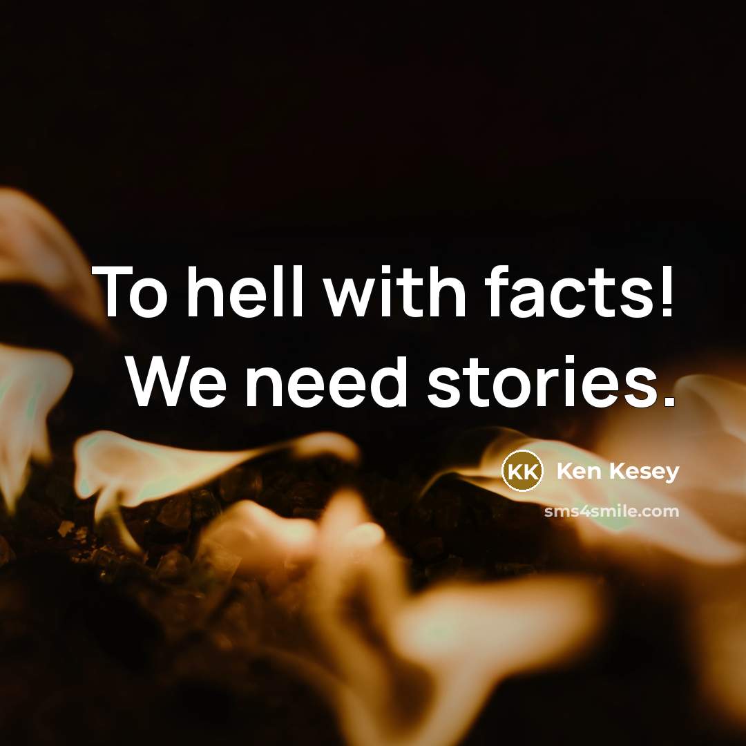 “To hell with facts! We need stories.…” quote by Ken Kesey