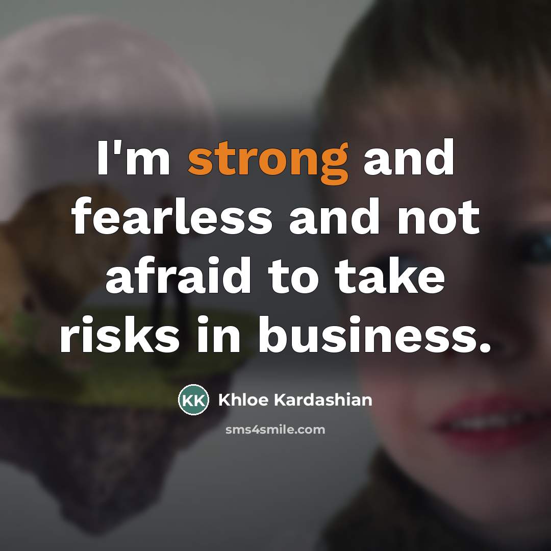 “I'm strong and fearless and not afraid to take risks…” quote by Khloe Kardashian