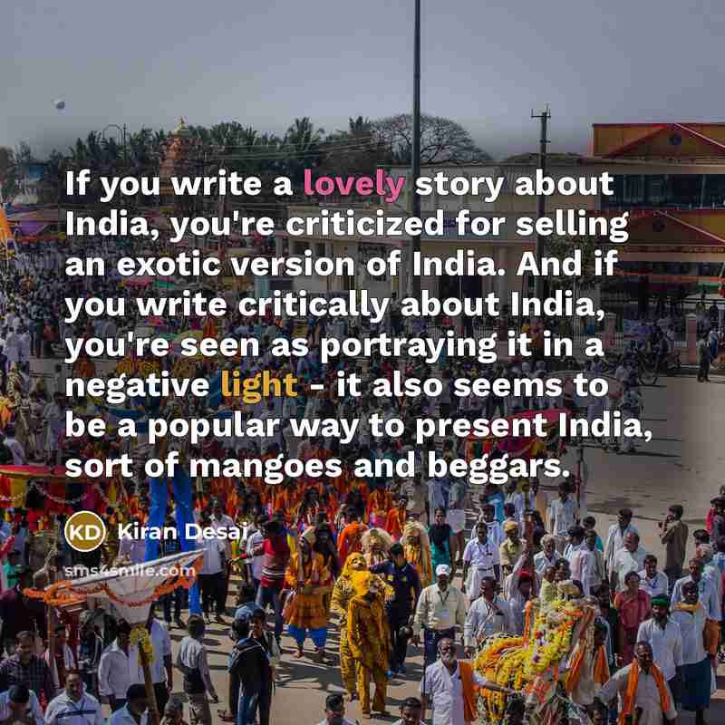 “If you write a lovely story about India, you're criticized…” quote by Kiran Desai