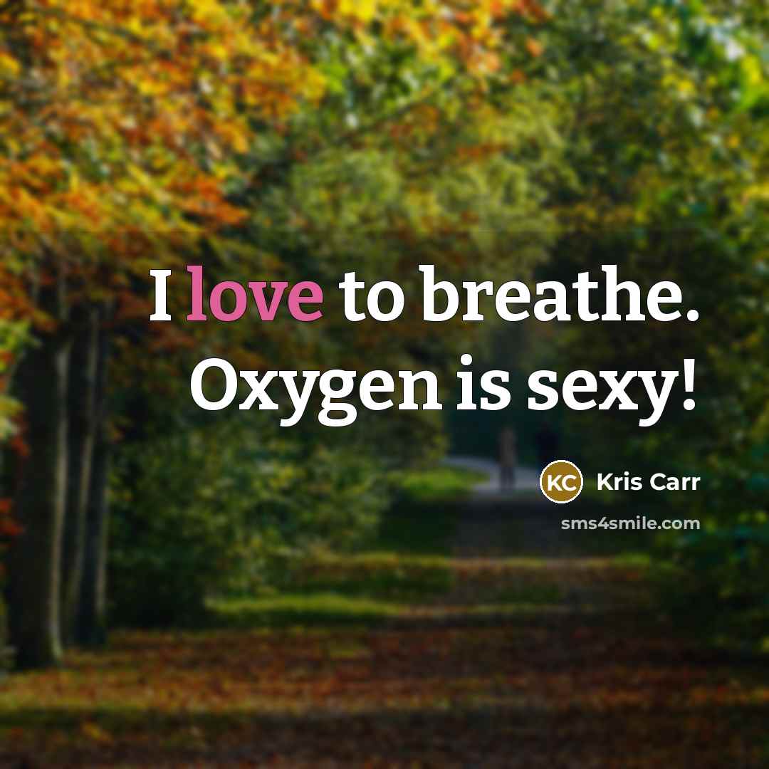 “I love to breathe. Oxygen is sexy!…” quote by Kris Carr