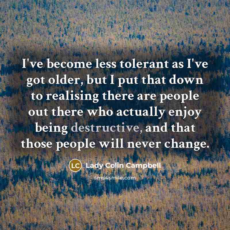“I've become less tolerant as I've got older, but I…” quote by Lady Colin Campbell