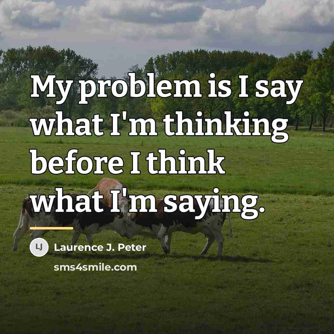 “My problem is I say what I'm thinking before I…” quote by Laurence J. Peter