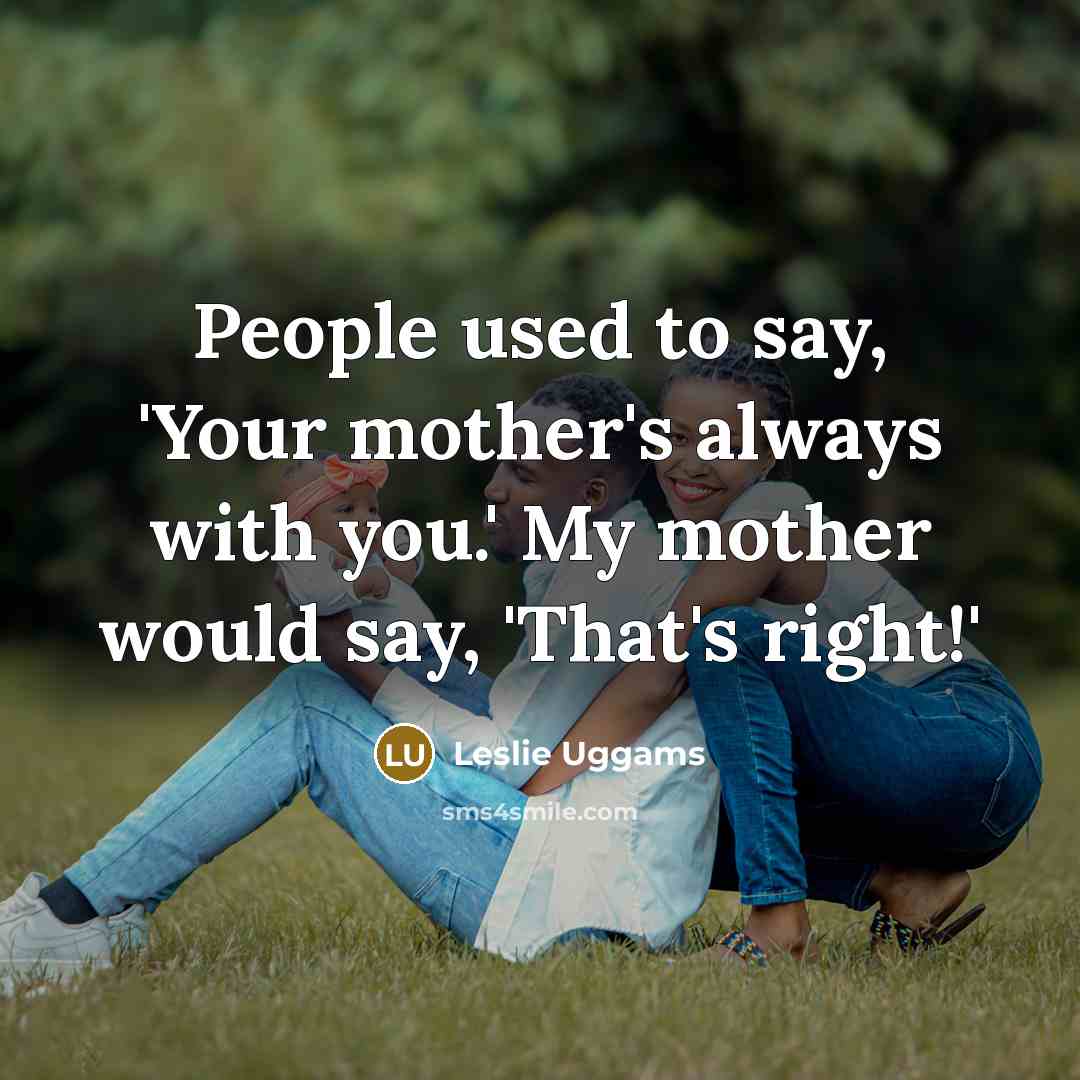 “People used to say, 'Your mother's always with you.' My…” quote by Leslie Uggams