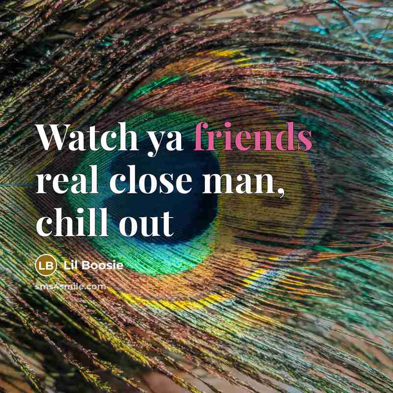 “Watch ya friends real close man, chill out” quote by Lil Boosie
