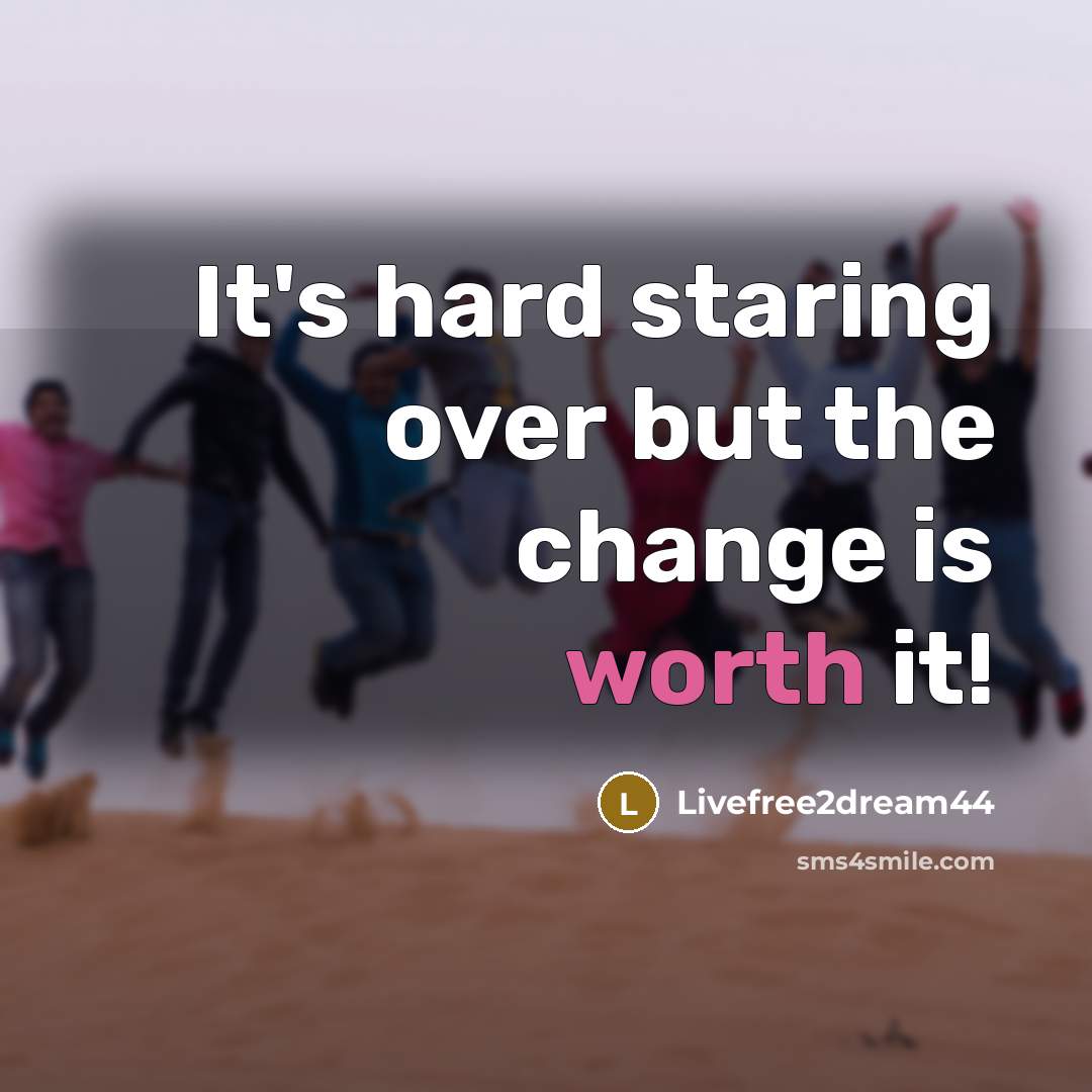 “It's hard staring over but the change is worth it!…” quote by Livefree2dream44