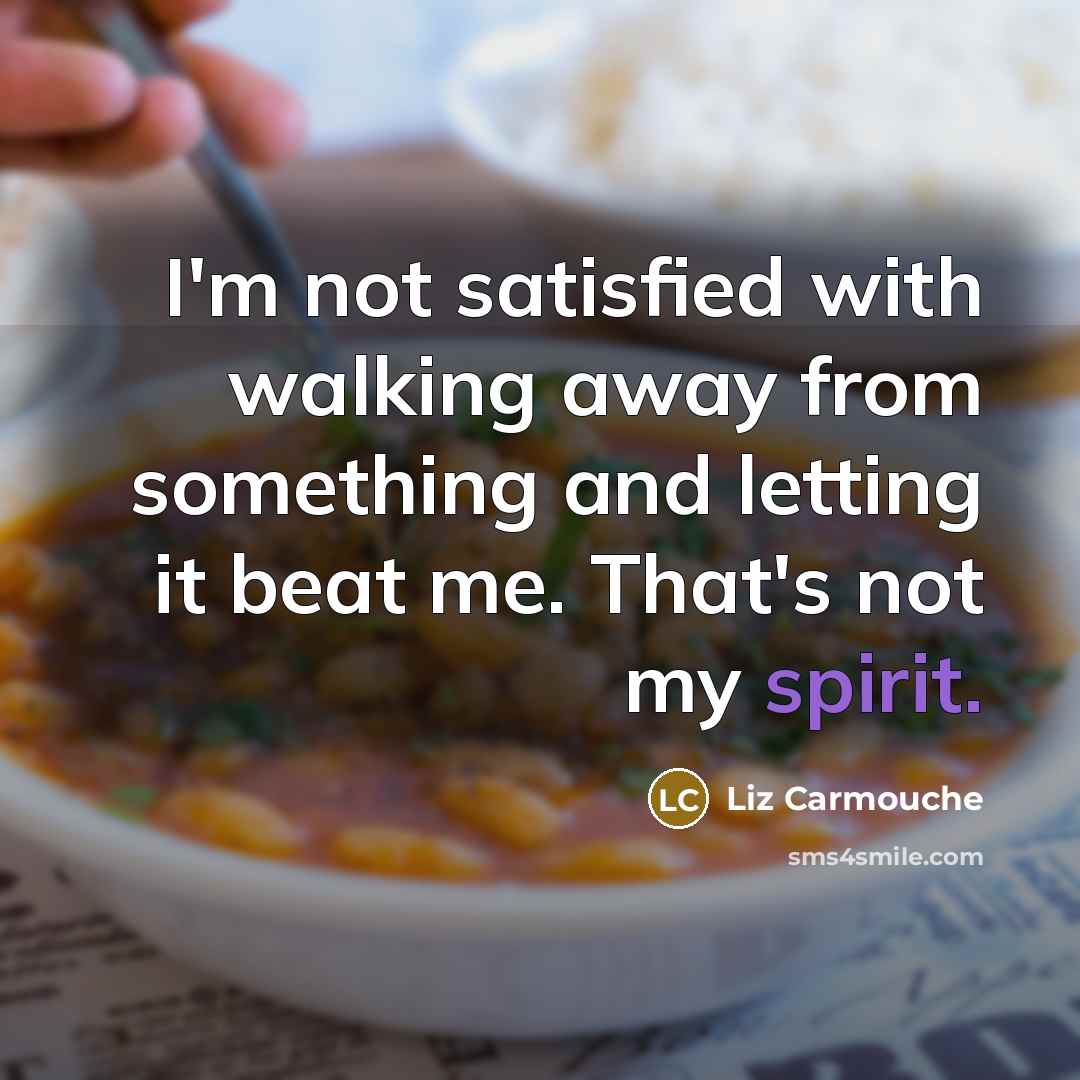 “I'm not satisfied with walking away from something and letting…” quote by Liz Carmouche