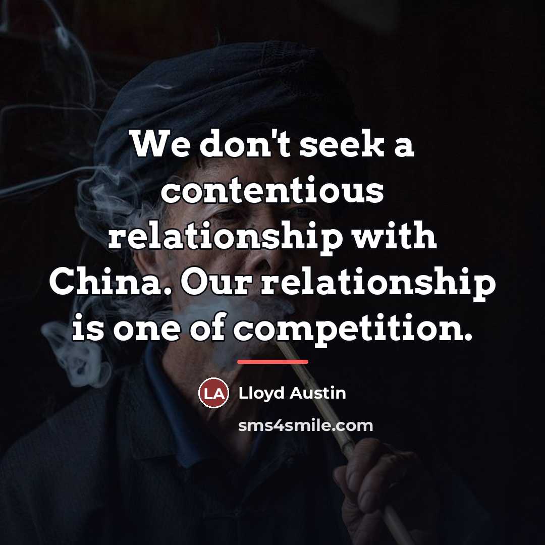 “We don't seek a contentious relationship with China. Our relationship…” quote by Lloyd Austin