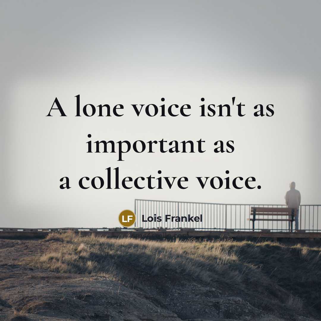 “A lone voice isn't as important as a collective voice.…” quote by Lois Frankel