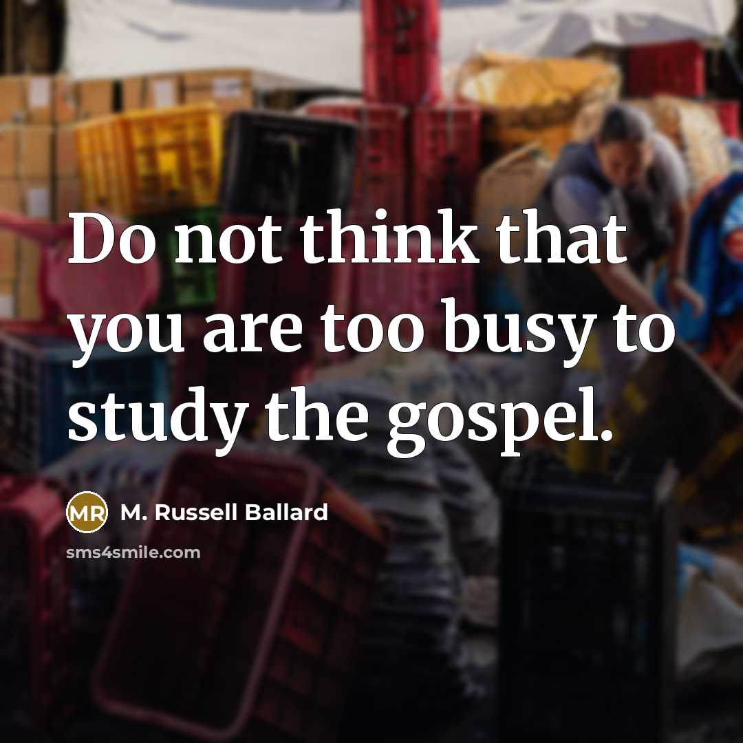 “Do not think that you are too busy to study…” quote by M. Russell Ballard
