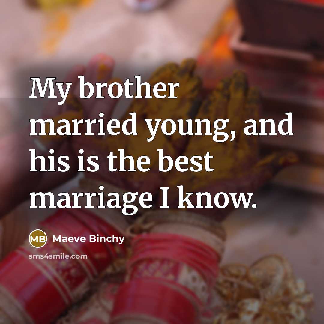 “My brother married young, and his is the best marriage…” quote by Maeve Binchy