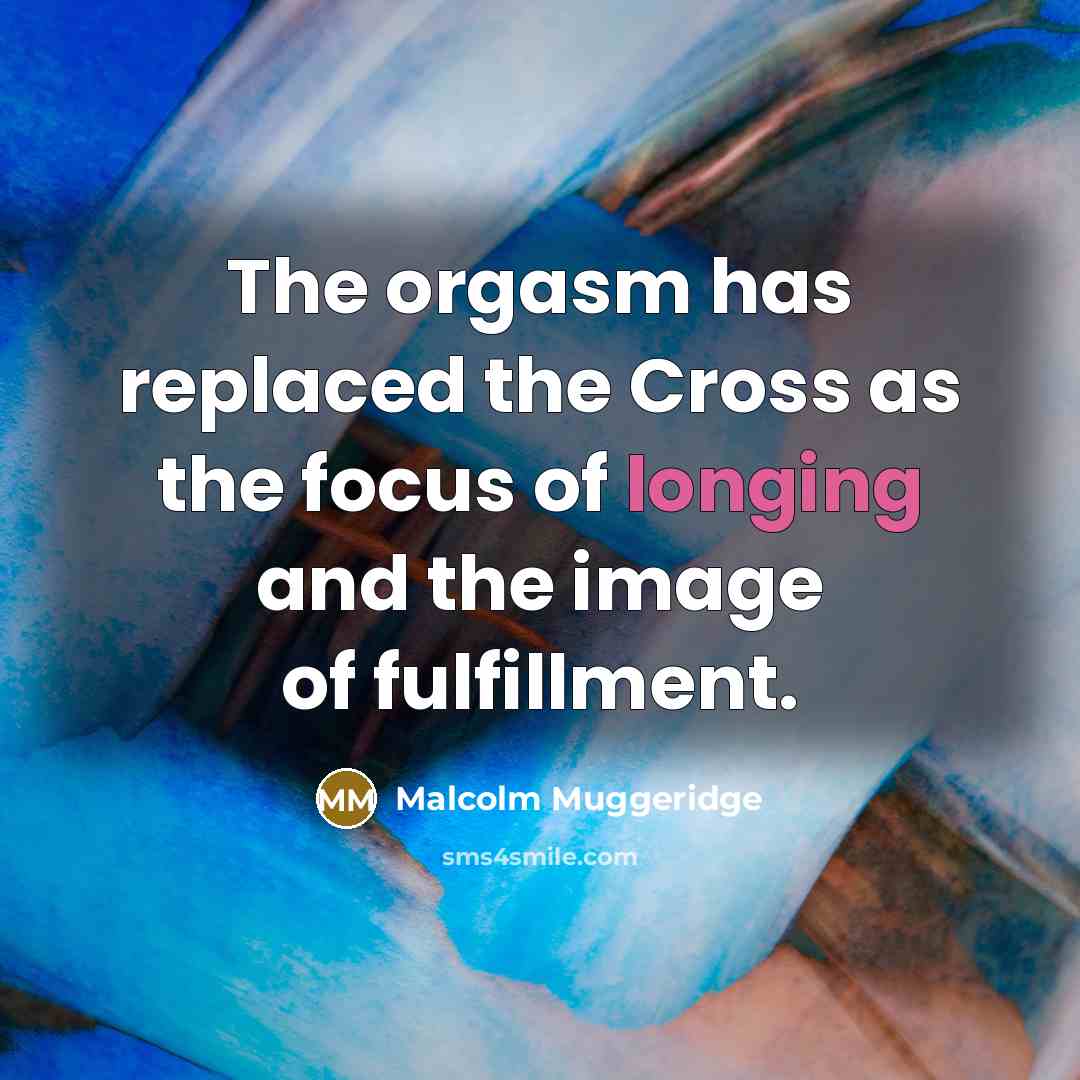 “The orgasm has replaced the Cross as the focus of…” quote by Malcolm Muggeridge