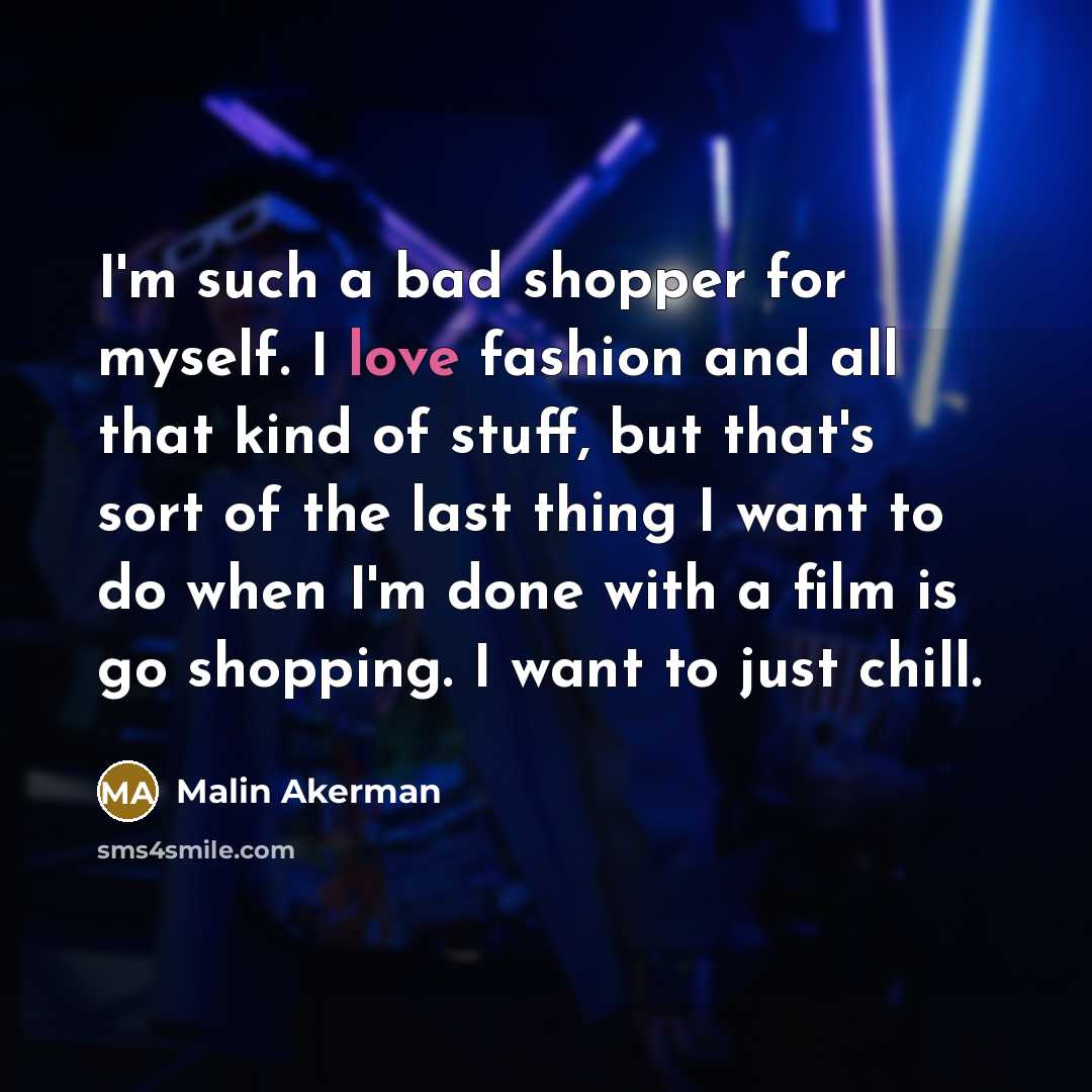 “I'm such a bad shopper for myself. I love fashion…” quote by Malin Akerman