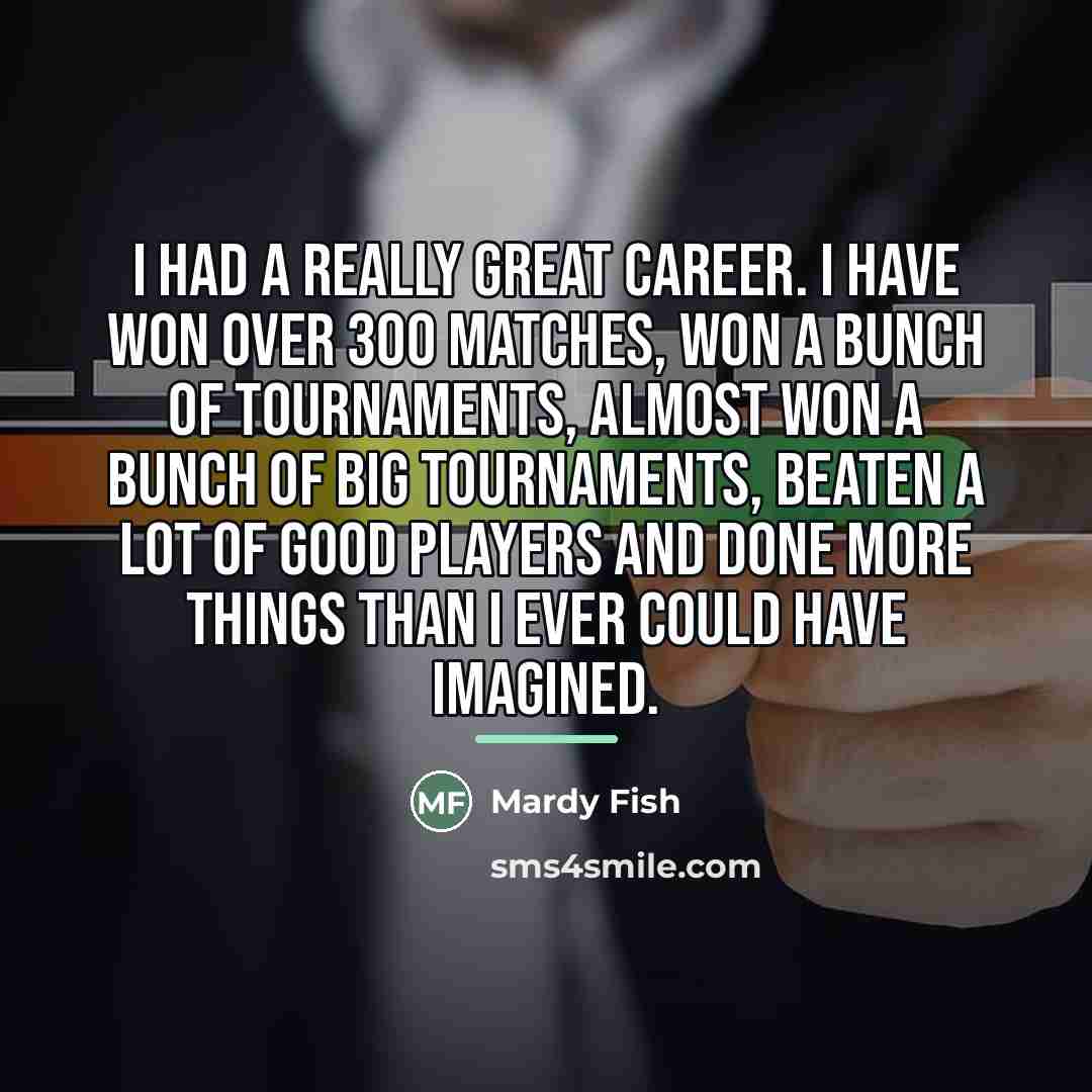 “I had a really great career. I have won over…” quote by Mardy Fish