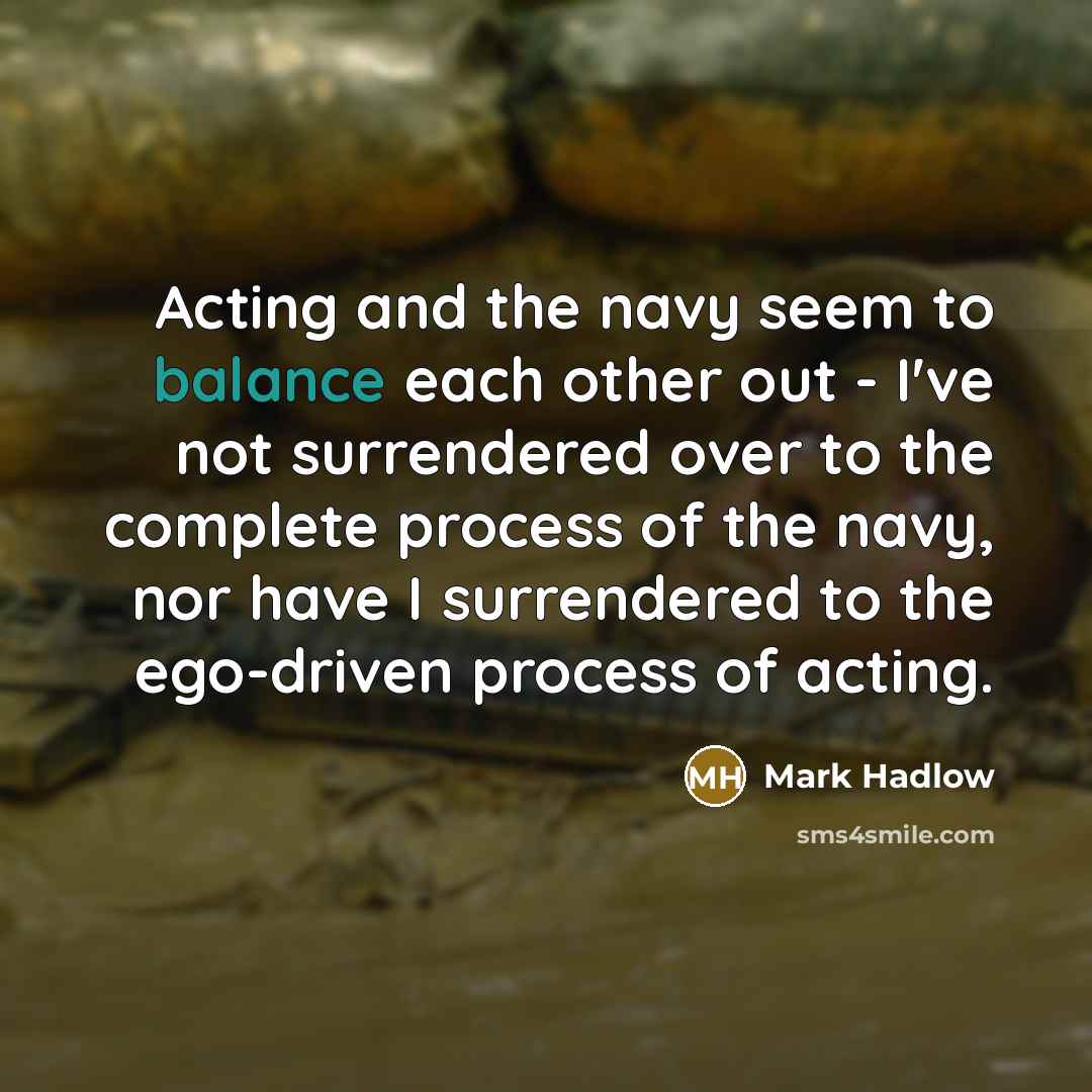 “Acting and the navy seem to balance each other out…” quote by Mark Hadlow