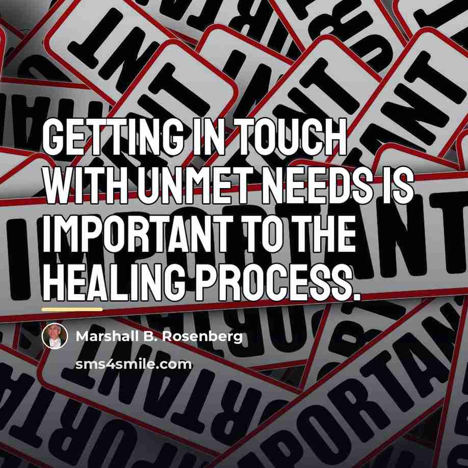 “Getting in touch with unmet needs is important to the…” quote by Marshall B. Rosenberg
