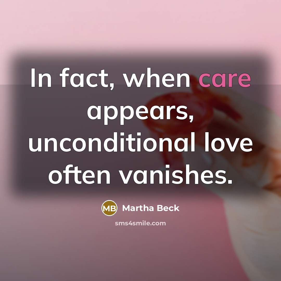 “In fact, when care appears, unconditional love often vanishes.…” quote by Martha Beck