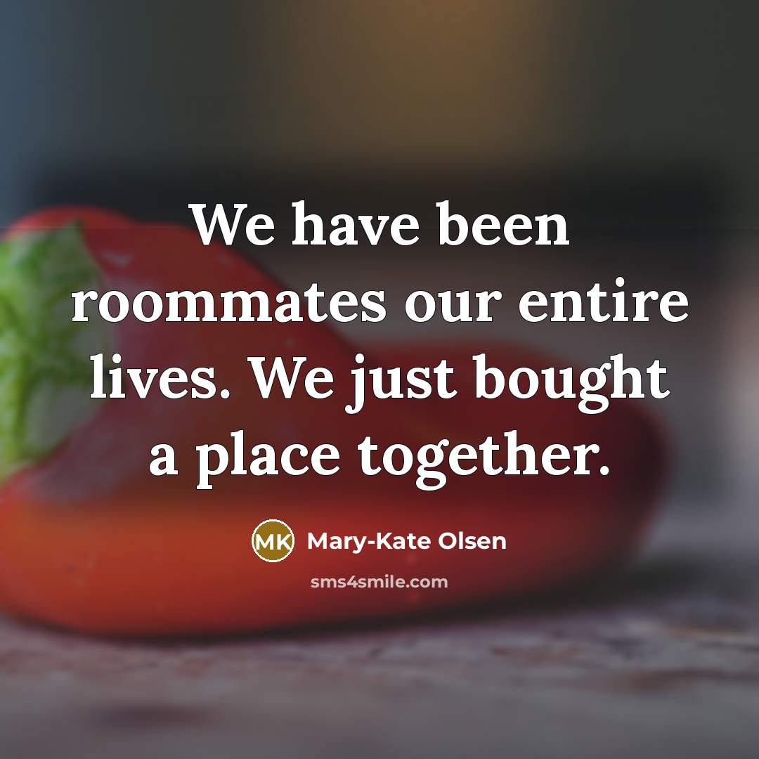 “We have been roommates our entire lives. We just bought…” quote by Mary-Kate Olsen