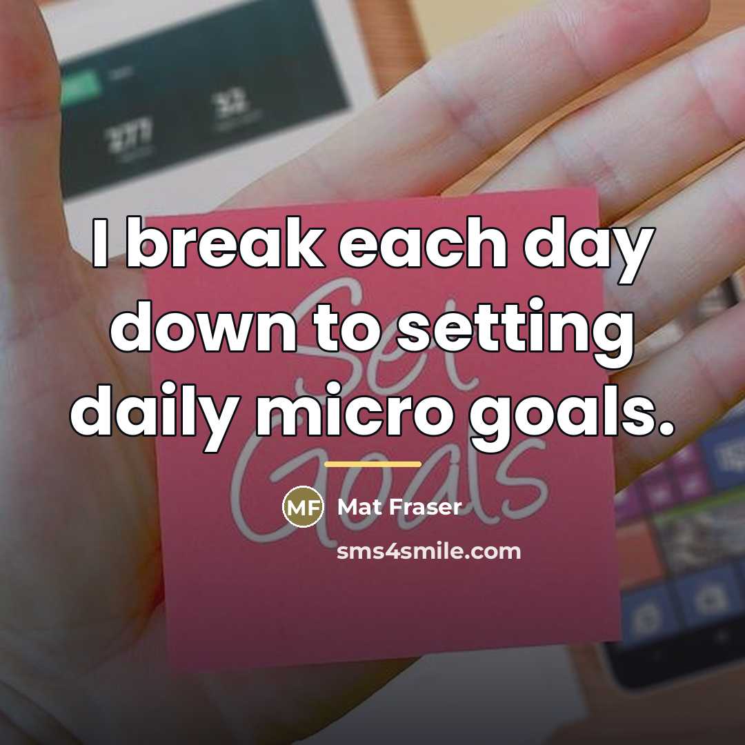“I break each day down to setting daily micro goals.…” quote by Mat Fraser