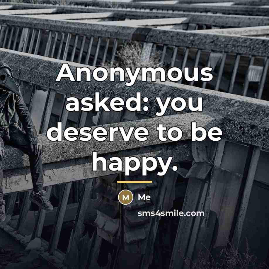 “Anonymous asked: you deserve to be happy.…” quote by Me