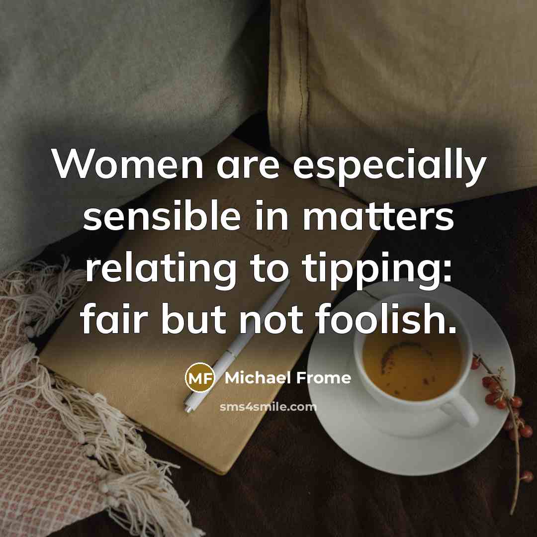 “Women are especially sensible in matters relating to tipping: fair…” quote by Michael Frome