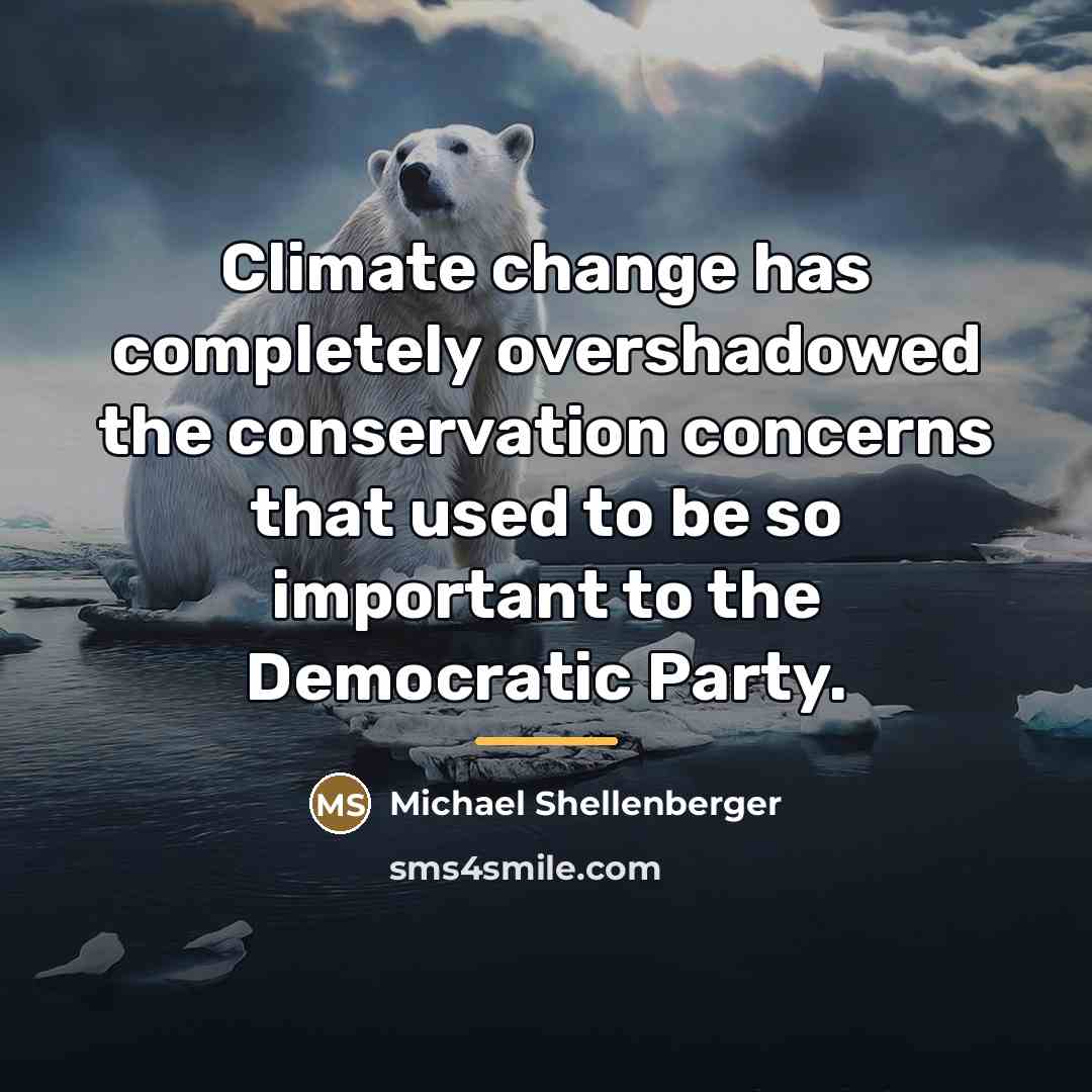 “Climate change has completely overshadowed the conservation concerns that used…” quote by Michael Shellenberger