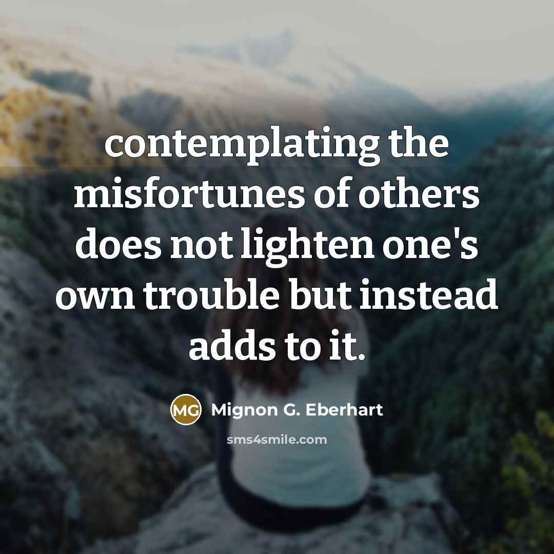 “contemplating the misfortunes of others does not lighten one's own…” quote by Mignon G. Eberhart