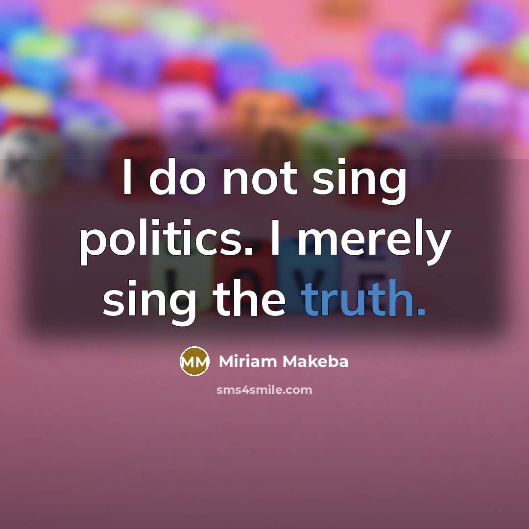 “I do not sing politics. I merely sing the truth.…” quote by Miriam Makeba